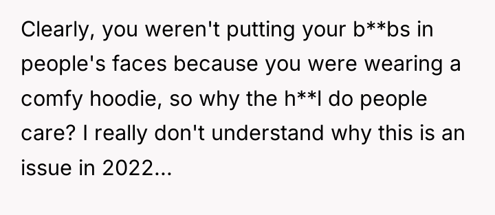 Clearly, you weren't putting your b**bs in people's faces because...