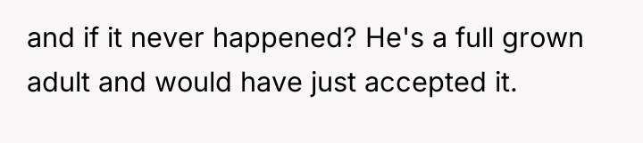 and if it never happened? He's a full grown adult...