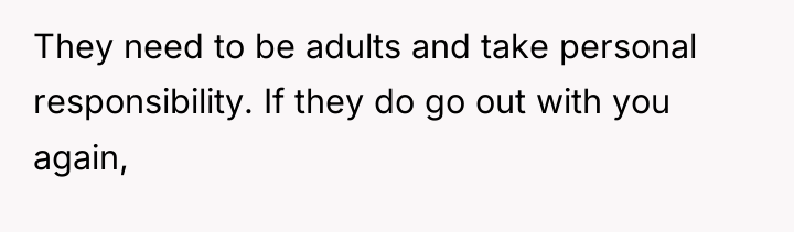 They need to be adults and take personal responsibility. If...