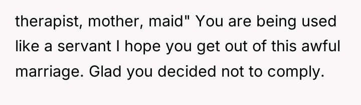 therapist, mother, maid" You are being used like a servant...