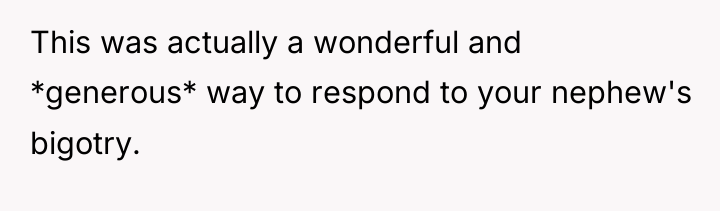 This was actually a wonderful and *generous* way to respond...