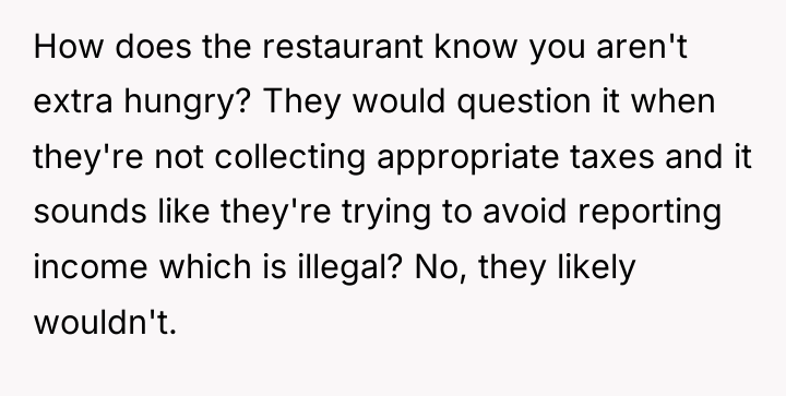 How does the restaurant know you aren't extra hungry? They...