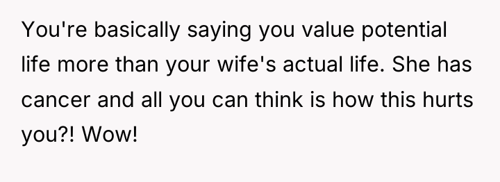 You're basically saying you value potential life more than your...