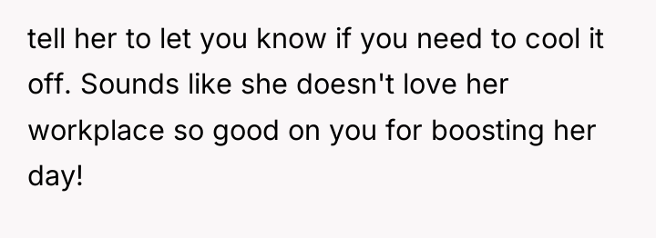 tell her to let you know if you need to...