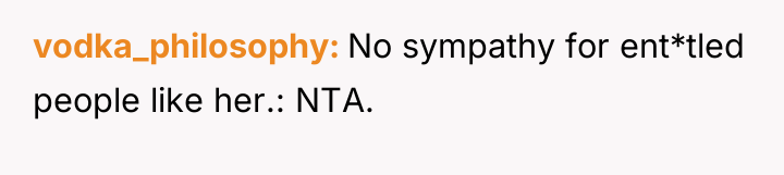 vodka_philosophy No sympathy for ent*tled people like her.: NTA.