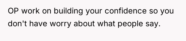 OP work on building your confidence so you don't have...