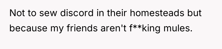 Not to sew discord in their homesteads but because my...