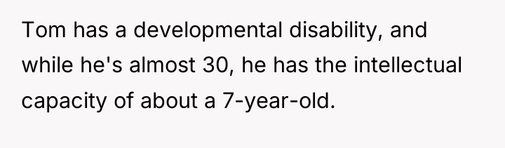 Tom has a developmental disability, and while he's almost 30,...
