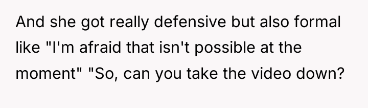 And she got really defensive but also formal like "I'm...