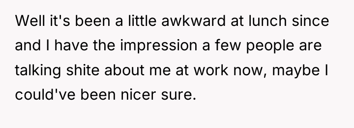 Well it's been a little awkward at lunch since and...