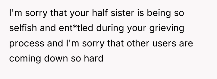 I'm sorry that your half sister is being so selfish...