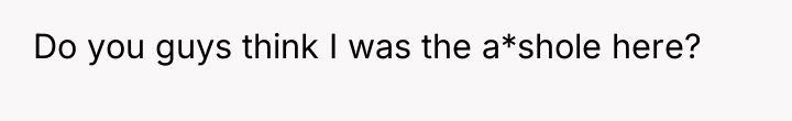 Do you guys think I was the a*shole here?
