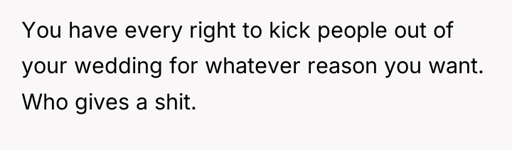 You have every right to kick people out of your...