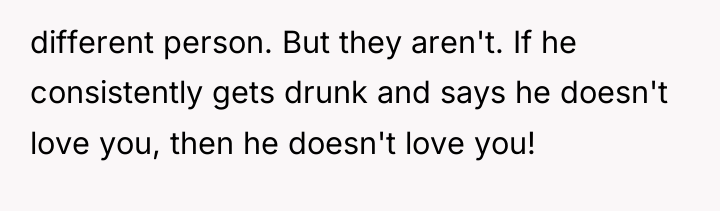 different person. But they aren't. If he consistently gets drunk...
