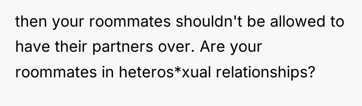 then your roommates shouldn't be allowed to have their partners...