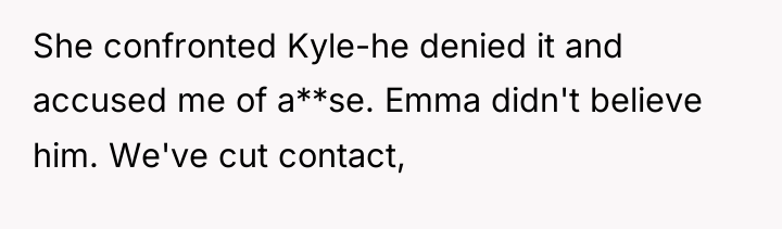 She confronted Kyle-he denied it and accused me of a**se....