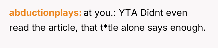abductionplays at you.: YTA Didnt even read the article, that...