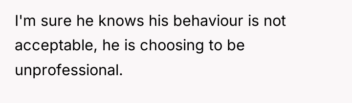 I'm sure he knows his behaviour is not acceptable, he...