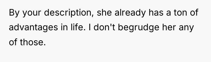 By your description, she already has a ton of advantages...