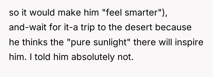 so it would make him "feel smarter"), and-wait for it-a...