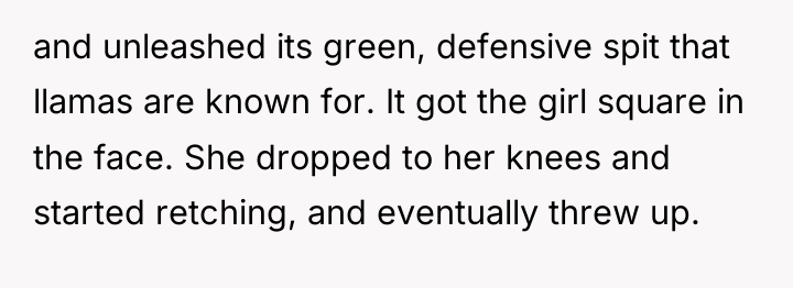 and unleashed its green, defensive spit that llamas are known...