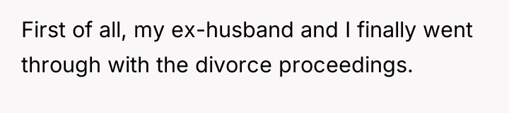First of all, my ex-husband and I finally went through...
