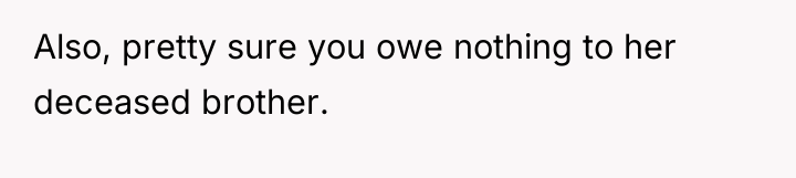 Also, pretty sure you owe nothing to her deceased brother.