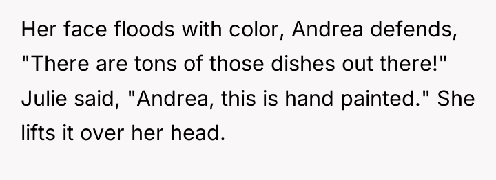 Her face floods with color, Andrea defends, "There are tons...