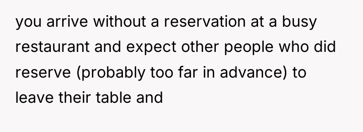 you arrive without a reservation at a busy restaurant and...