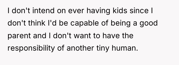 I don't intend on ever having kids since I don't...