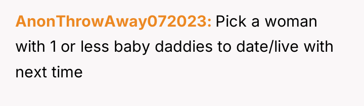 AnonThrowAway072023 Pick a woman with 1 or less baby daddies...