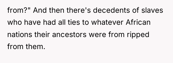 from?" And then there's decedents of slaves who have had...