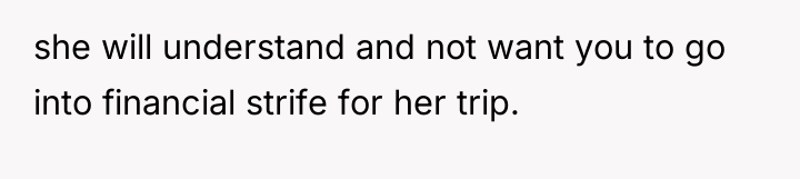 she will understand and not want you to go into...