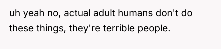 uh yeah no, actual adult humans don't do these things,...
