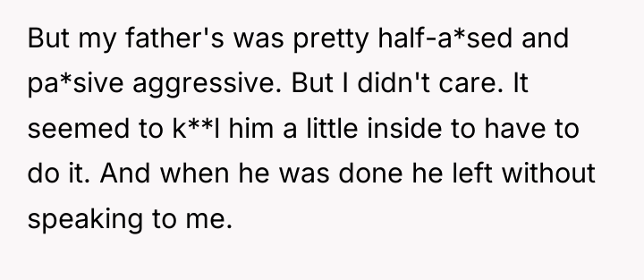 But my father's was pretty half-a*sed and pa*sive aggressive. But...
