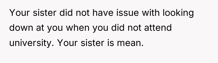 Your sister did not have issue with looking down at...