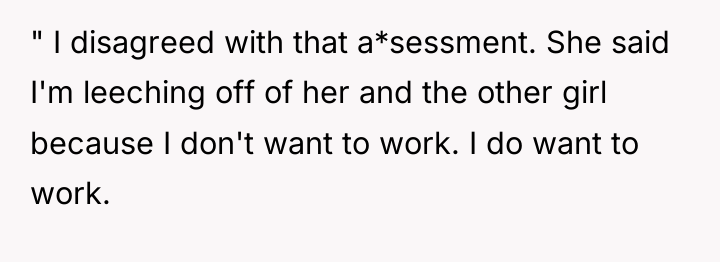 " I disagreed with that a*sessment. She said I'm leeching...