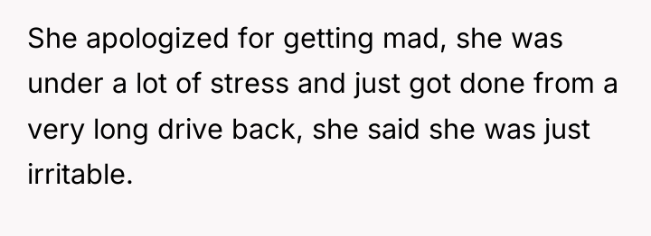 She apologized for getting mad, she was under a lot...