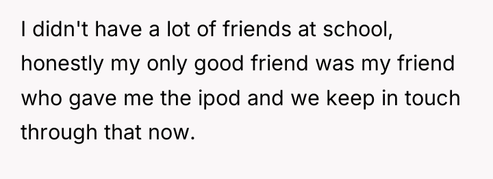 I didn't have a lot of friends at school, honestly...