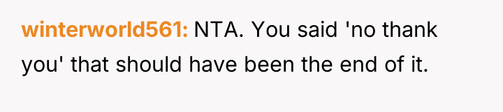 winterworld561 NTA. You said 'no thank you' that should have...