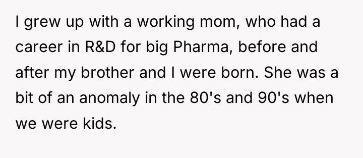 I grew up with a working mom, who had a...