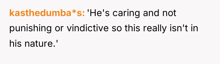 kasthedumba*s 'He's caring and not punishing or vindictive so this...