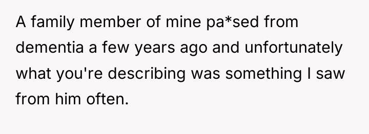 A family member of mine pa*sed from dementia a few...