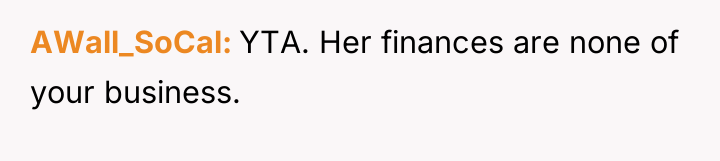 AWall_SoCal YTA. Her finances are none of your business.