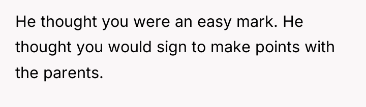 He thought you were an easy mark. He thought you...