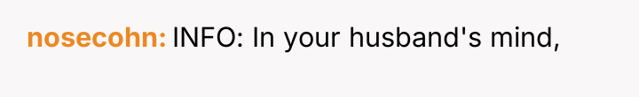 nosecohn INFO: In your husband's mind,