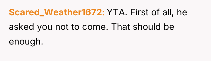 Scared_Weather1672 YTA. First of all, he asked you not to...