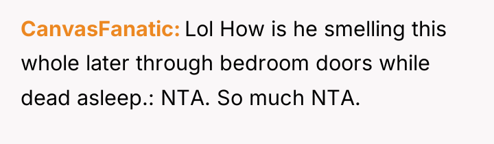 CanvasFanatic Lol How is he smelling this whole later through...