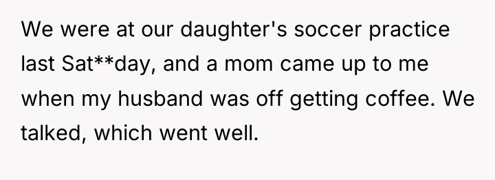 We were at our daughter's soccer practice last Sat**day, and...