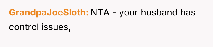 GrandpaJoeSloth NTA - your husband has control issues,